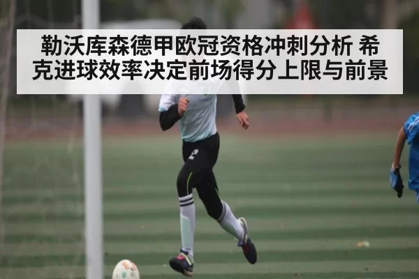 勒沃库森德甲欧冠资格冲刺分析 希克进球效率决定前场得分上限与前景